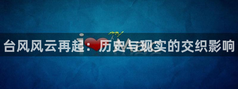 超凡国际pg电子游戏官网：台风风云再起：历史与现实的交织影响